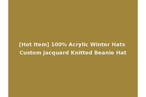 [Hot Item] 100% Acrylic Winter Hats Custom Jacquard Knitted Beanie Hat