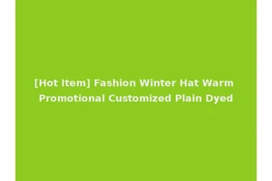 [Hot Item] Fashion Winter Hat Warm Promotional Customized Plain Dyed