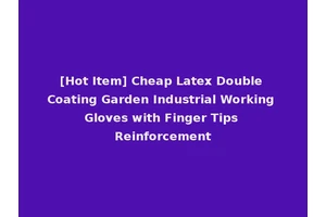 [Hot Item] Cheap Latex Double Coating Garden Industrial Working Gloves with Finger Tips Reinforcement