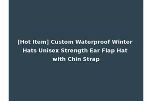 [Hot Item] Custom Waterproof Winter Hats Unisex Strength Ear Flap Hat with Chin Strap