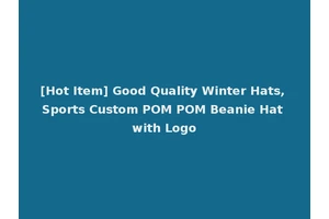 [Hot Item] Good Quality Winter Hats, Sports Custom POM POM Beanie Hat with Logo