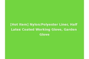 [Hot Item] Nylon/Polyester Liner, Half Latex Coated Working Glove, Garden Glove