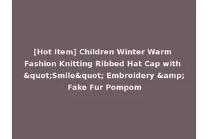 [Hot Item] Children Winter Warm Fashion Knitting Ribbed Hat Cap with "Smile" Embroidery &amp; Fake Fur Pompom