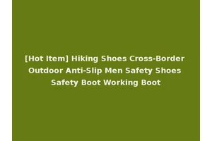 [Hot Item] Hiking Shoes Cross-Border Outdoor Anti-Slip Men Safety Shoes Safety Boot Working Boot