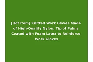 [Hot Item] Knitted Work Gloves Made of High-Quality Nylon, Tip of Palms Coated with Foam Latex to Reinforce Work Gloves