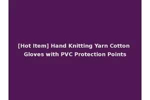 [Hot Item] Hand Knitting Yarn Cotton Gloves with PVC Protection Points