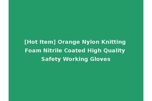 [Hot Item] Orange Nylon Knitting Foam Nitrile Coated High Quality Safety Working Gloves