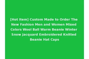 [Hot Item] Custom Made to Order The New Fashion Men and Women Mixed Colors Wool Ball Warm Beanie Winter Snow Jacquard Embroidered Knitted Beanie Hat Caps