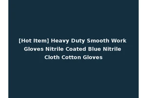 [Hot Item] Heavy Duty Smooth Work Gloves Nitrile Coated Blue Nitrile Cloth Cotton Gloves