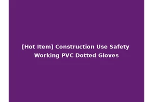 [Hot Item] Construction Use Safety Working PVC Dotted Gloves