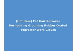 [Hot Item] Cat Hair Remover Deshedding Grooming Rubber Coated Polyester Work Gloves