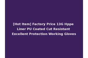 [Hot Item] Factory Price 13G Hppe Liner PU Coated Cut Resistant Excellent Protection Working Gloves