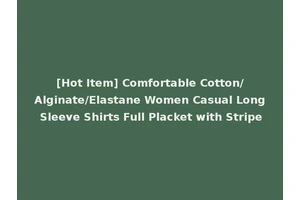 [Hot Item] Comfortable Cotton/Alginate/Elastane Women Casual Long Sleeve Shirts Full Placket with Stripe