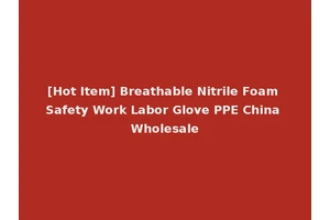 [Hot Item] Breathable Nitrile Foam Safety Work Labor Glove PPE China Wholesale