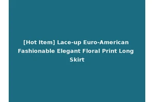 [Hot Item] Lace-up Euro-American Fashionable Elegant Floral Print Long Skirt
