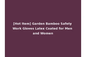 [Hot Item] Garden Bamboo Safety Work Gloves Latex Coated for Men and Women