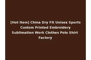 [Hot Item] China Dry Fit Unisex Sports Custom Printed Embroidery Sublimation Work Clothes Polo Shirt Factory