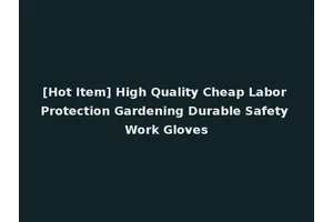 [Hot Item] High Quality Cheap Labor Protection Gardening Durable Safety Work Gloves
