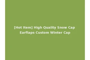 [Hot Item] High Quality Snow Cap Earflaps Custom Winter Cap