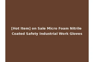 [Hot Item] on Sale Micro Foam Nitrile Coated Safety Industrial Work Gloves