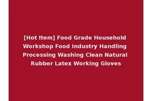 [Hot Item] Food Grade Household Workshop Food Industry Handling Processing Washing Clean Natural Rubber Latex Working Gloves