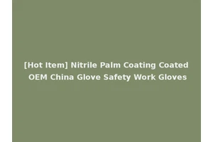[Hot Item] Nitrile Palm Coating Coated OEM China Glove Safety Work Gloves