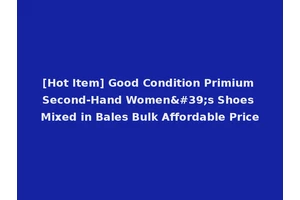 [Hot Item] Good Condition Primium Second-Hand Women's Shoes Mixed in Bales Bulk Affordable Price