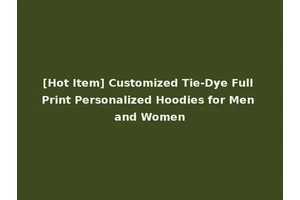[Hot Item] Customized Tie-Dye Full Print Personalized Hoodies for Men and Women