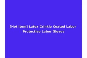 [Hot Item] Latex Crinkle Coated Labor Protective Labor Gloves