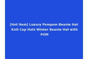 [Hot Item] Luxury Pompom Beanie Hat Knit Cap Hats Winter Beanie Hat with POM