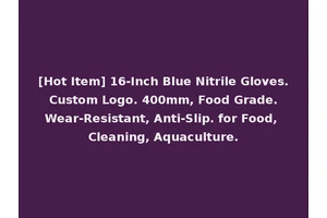 [Hot Item] 16-Inch Blue Nitrile Gloves. Custom Logo. 400mm, Food Grade. Wear-Resistant, Anti-Slip. for Food, Cleaning, Aquaculture.