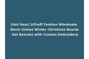 [Hot Item] 10%off Fashion Wholesale Blank Unisex Winter Christmas Beanie Hat Beanies with Custom Embroidery