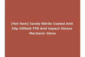 [Hot Item] Sandy Nitrile Coated Anti Slip Oilfield TPR Anti Impact Gloves Mechanic Glove
