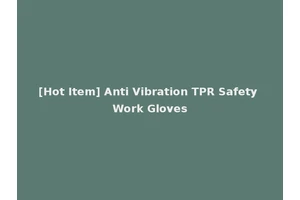 [Hot Item] Anti Vibration TPR Safety Work Gloves