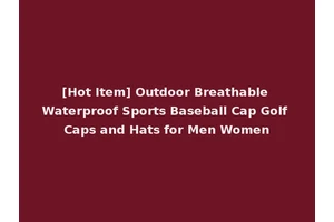 [Hot Item] Outdoor Breathable Waterproof Sports Baseball Cap Golf Caps and Hats for Men Women