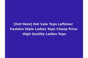 [Hot Item] Hot Sale Tops Leftover Fashion Style Ladies Tops Cheap Price High Quality Ladies Tops