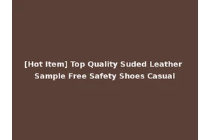 [Hot Item] Top Quality Suded Leather Sample Free Safety Shoes Casual