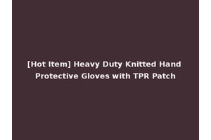[Hot Item] Heavy Duty Knitted Hand Protective Gloves with TPR Patch