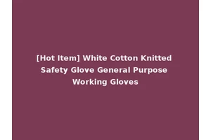 [Hot Item] White Cotton Knitted Safety Glove General Purpose Working Gloves
