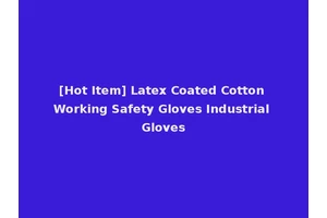 [Hot Item] Latex Coated Cotton Working Safety Gloves Industrial Gloves
