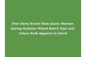 [Hot Item] Brand New Jeans Women Spring Autumn Mixed Batch Size and Colors Bulk Apparel in Stock