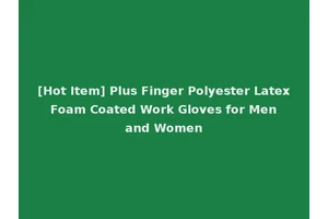 [Hot Item] Plus Finger Polyester Latex Foam Coated Work Gloves for Men and Women