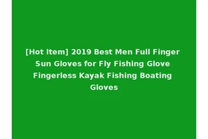 [Hot Item] 2019 Best Men Full Finger Sun Gloves for Fly Fishing Glove Fingerless Kayak Fishing Boating Gloves