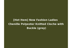 [Hot Item] New Fashion Ladies Chenille Polyester Knitted Cloche with Buckle (grey)