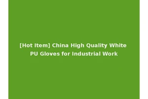 [Hot Item] China High Quality White PU Gloves for Industrial Work
