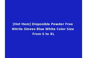 [Hot Item] Disposible Powder Free Nitrile Gloves Blue White Color Size From S to XL