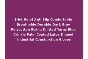 [Hot Item] Anti Slip Comfortable Breathable Durable Dark Gray Polycotton String Knitted Yarns Blue Crinkle Palm Coated Latex Dipped Industrial Consturction Gloves