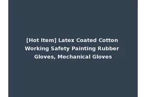[Hot Item] Latex Coated Cotton Working Safety Painting Rubber Gloves, Mechanical Gloves