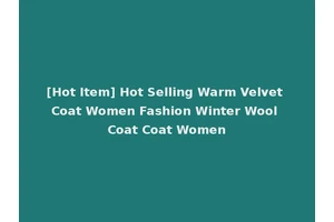 [Hot Item] Hot Selling Warm Velvet Coat Women Fashion Winter Wool Coat Coat Women