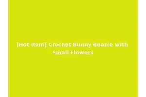 [Hot Item] Crochet Bunny Beanie with Small Flowers